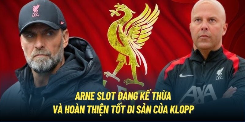 Arne Slot đang kế thừa và hoàn thiện tốt di sản của Klopp