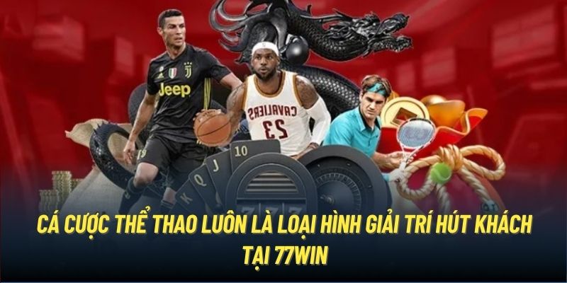 Cá cược thể thao luôn là loại hình giải trí hút khách tại 77Win