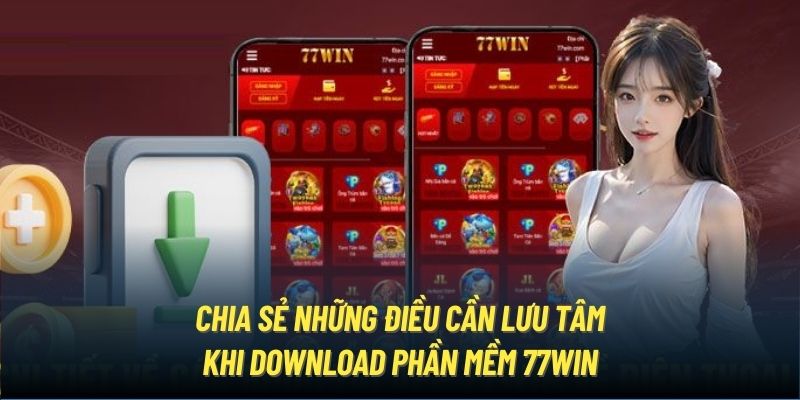 Chia sẻ những điều cần lưu tâm khi download phần mềm 77Win