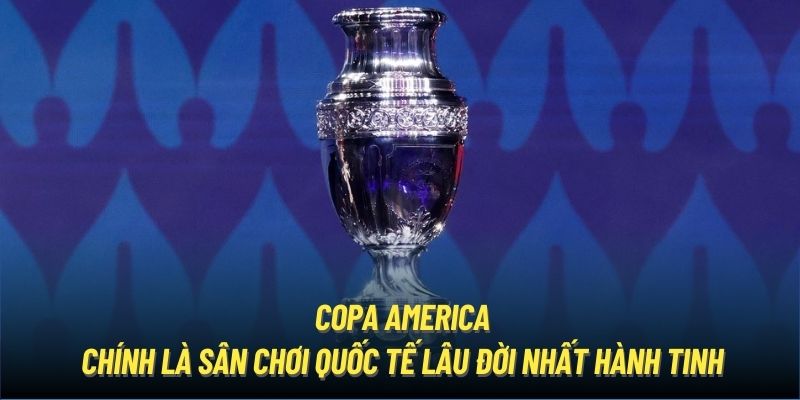 Copa America chính là sân chơi quốc tế lâu đời nhất hành tinh