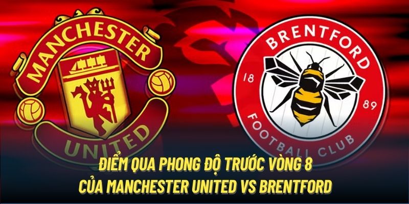 Điểm qua phong độ trước vòng 8 của Manchester United vs Brentford