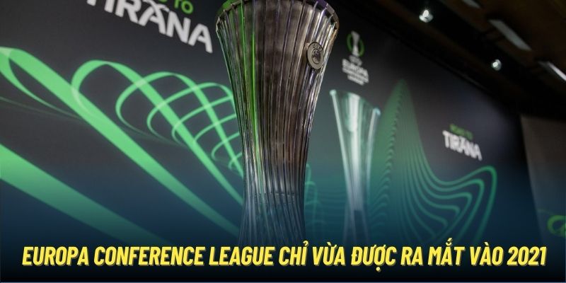 Europa Conference League chỉ vừa được ra mắt vào 2021