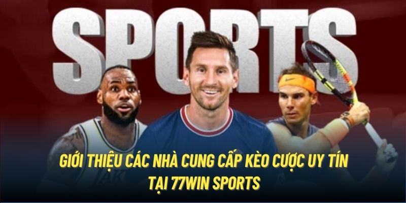 Giới thiệu các nhà cung cấp kèo cược uy tín tại 77Win Sports