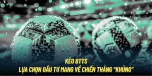 Kèo BTTS | Lựa Chọn Đầu Tư Mang Về Chiến Thắng “Khủng”