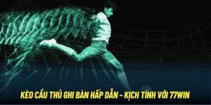 Kèo Cầu Thủ Ghi Bàn Hấp Dẫn - Kịch Tính Với 77Win