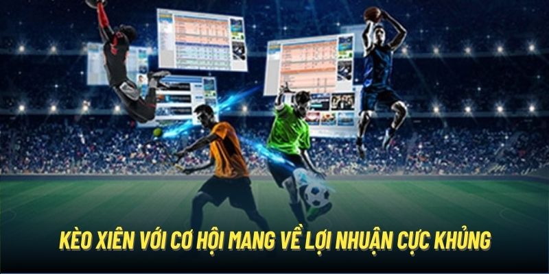 Kèo xiên với cơ hội mang về lợi nhuận cực khủng