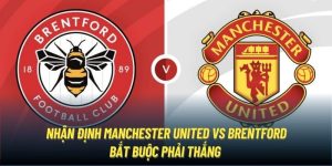 Nhận Định Manchester United vs Brentford | Bắt Buộc Phải Thắng