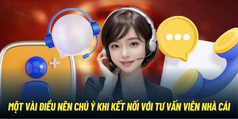 Một vài điều nên chú ý khi kết nối với tư vấn viên nhà cái