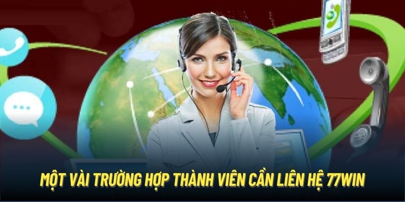 Một vài trường hợp thành viên cần liên hệ 77Win