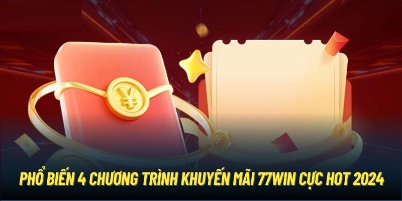 Phổ biến 4 chương trình khuyến mãi 77Win cực hot 2024